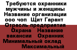 Требуются охранники, мужчины и женщины › Название организации ­ ооо чоп “Щит-Гарант“ › Отрасль предприятия ­ Охрана › Название вакансии ­ Охранник › Минимальный оклад ­ 13 800 › Максимальный оклад ­ 14 400 › Возраст от ­ 19 › Возраст до ­ 65 - Калужская обл., Обнинск г. Работа » Вакансии   